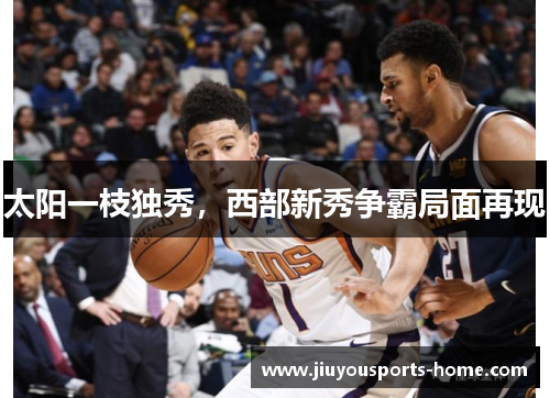 太阳一枝独秀，西部新秀争霸局面再现