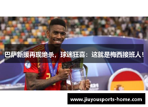 巴萨新援再现绝杀，球迷狂喜：这就是梅西接班人！