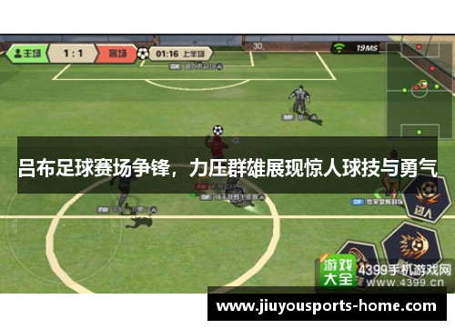 吕布足球赛场争锋，力压群雄展现惊人球技与勇气