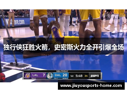 独行侠狂胜火箭，史密斯火力全开引爆全场