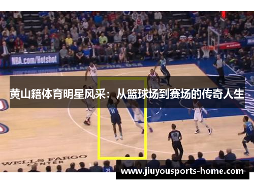 黄山籍体育明星风采：从篮球场到赛场的传奇人生