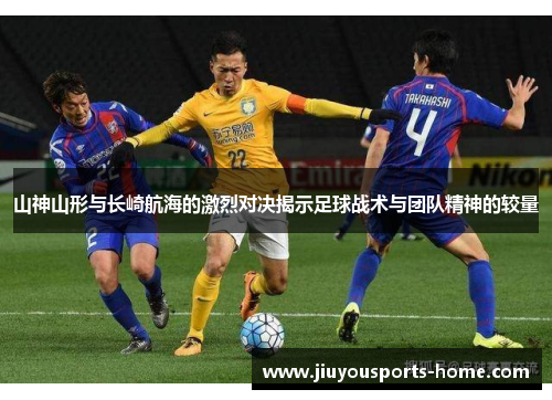 山神山形与长崎航海的激烈对决揭示足球战术与团队精神的较量